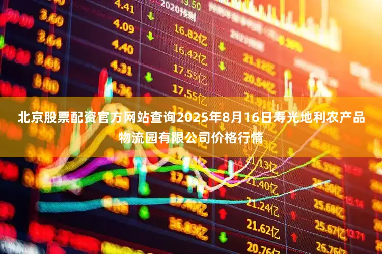 北京股票配资官方网站查询2025年8月16日寿光地利农产品物流园有限公司价格行情
